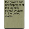 The Growth And Development Of The Catholic School System In The United States door J.A. Burns