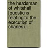 The Headsman Of Whitehall [Questions Relating To The Execution Of Charles I]. door Sir Philip Sidney