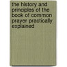 The History And Principles Of The Book Of Common Prayer Practically Explained door Joseph Hudson