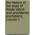 The History Of The State Of Rhode Island And Providence Plantations, Volume 1
