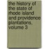 The History Of The State Of Rhode Island And Providence Plantations, Volume 3