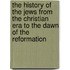 The History of the Jews from the Christian Era to the Dawn of the Reformation