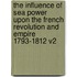 The Influence Of Sea Power Upon The French Revolution And Empire 1793-1812 V2