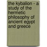 The Kybalion - A Study Of The Hermetic Philosophy Of Ancient Egypt And Greece door Initiates Three Initiates