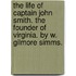 The Life Of Captain John Smith. The Founder Of Virginia. By W. Gilmore Simms.