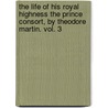 The Life Of His Royal Highness The Prince Consort, By Theodore Martin. Vol. 3 door Theodore Sir Martin