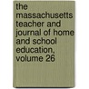The Massachusetts Teacher And Journal Of Home And School Education, Volume 26 by Association Massachusetts T
