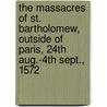 The Massacres of St. Bartholomew, Outside of Paris, 24th Aug.-4th Sept., 1572 door Onbekend