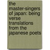 The Master-Singers Of Japan: Being Verse Translations From The Japanese Poets door Onbekend
