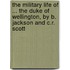 The Military Life Of ... The Duke Of Wellington, By B. Jackson And C.R. Scott