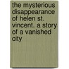 The Mysterious Disappearance Of Helen St. Vincent. A Story Of A Vanished City door John Joseph Flinn