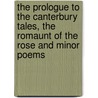 The Prologue To The Canterbury Tales, The Romaunt Of The Rose And Minor Poems by Geoffrey Chaucer