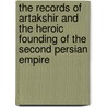The Records Of Artakshir And The Heroic Founding Of The Second Persian Empire door Onbekend
