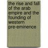 The Rise And Fall Of The Arab Empire And The Founding Of Western Pre-Eminence door Rodney Collomb