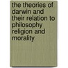 The Theories of Darwin and Their Relation to Philosophy Religion and Morality door Rudolf Schmid