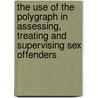 The Use Of The Polygraph In Assessing, Treating And Supervising Sex Offenders door Daniel Wilcox