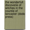 The Wonderfull Discoverie Of Witches In The Countie Of Lancaster (Dodo Press) door Thomas Potts