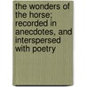 The Wonders Of The Horse; Recorded In Anecdotes, And Interspersed With Poetry door Joseph Taylor