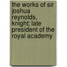 The Works Of Sir Joshua Reynolds, Knight; Late President Of The Royal Academy by Thomas Gray