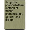 The Yersin Phono-Rhythmic Method Of French Pronunciation, Accent, And Diction door Marie Yersin