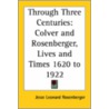 Through Three Centuries: Colver And Rosenberger, Lives And Times 1620 To 1922 by Jesse Leonard Rosenberger
