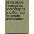 Using Adobe Indesign Cs, Photoshop Cs, And Illustrator Cs-Design Professional