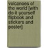 Volcanoes of the World [With Do-It-Yourself Flipbook and Stickers and Poster]