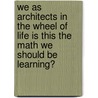 We As Architects In The Wheel Of Life Is This The Math We Should Be Learning? by Paul Stang