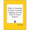 What Is Contained In Henry Cornelius Agrippa's Second Book Of Occult Science? door henry morley