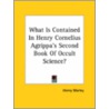 What Is Contained In Henry Cornelius Agrippa's Second Book Of Occult Science? by henry morley