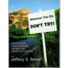 Whatever You Do, Don't Try! Plus Other Mile Markers Along the Road to Success door Rowe Jeffery