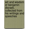 Wit And Wisdom Of Benjamin Disraeli, Collected From His Writings And Speeches door Right Benjamin Disraeli