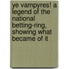 Ye Vampyres! A Legend Of The National Betting-Ring, Showing What Became Of It by Spectre