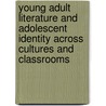 Young Adult Literature And Adolescent Identity Across Cultures And Classrooms by Unknown