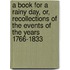 A Book For A Rainy Day, Or, Recollections Of The Events Of The Years 1766-1833