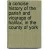 A Concise History Of The Parish And Vicarage Of Halifax, In The County Of York door John Crabtree