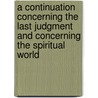 A Continuation Concerning the Last Judgment and Concerning the Spiritual World by Emanuel Swedenborg