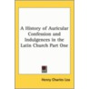 A History Of Auricular Confession And Indulgences In The Latin Church Part One door Henry Charles Lea