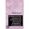 A History Of The Old Town Of Stratford And The City Of Bridgeport, Connecticut by Samuel Orcutt