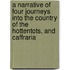 A Narrative Of Four Journeys Into The Country Of The Hottentots, And Caffraria