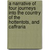 A Narrative Of Four Journeys Into The Country Of The Hottentots, And Caffraria door William Paterson