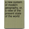 A New System Of Modern Geography, Or, A View Of The Present State Of The World door Sidney Edwards Morse
