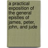 A Practical Exposition Of The General Epistles Of James, Peter, John, And Jude door John Bird Sumner