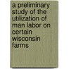 A Preliminary Study Of The Utilization Of Man Labor On Certain Wisconsin Farms by S.W. Mendum