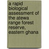 A Rapid Biological Assessment of the Atewa Range Forest Reserve, Eastern Ghana door Jennifer Mccullough