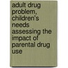 Adult Drug Problem, Children's Needs Assessing The Impact Of Parental Drug Use door Jane Powell