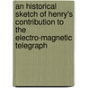 An Historical Sketch Of Henry's Contribution To The Electro-Magnetic Telegraph by William Bower Taylor