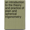 An Introduction To The Theory And Practice Of Plain And Spherical Trigonometry door Thomas Keith