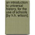 An Introduction To Universal History, For The Use Of Schools [By H.H. Wilson].