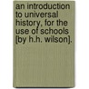 An Introduction To Universal History, For The Use Of Schools [By H.H. Wilson]. by Horace Hayman Wilson